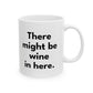 There Might Be Wine in Here Mug - Customizable