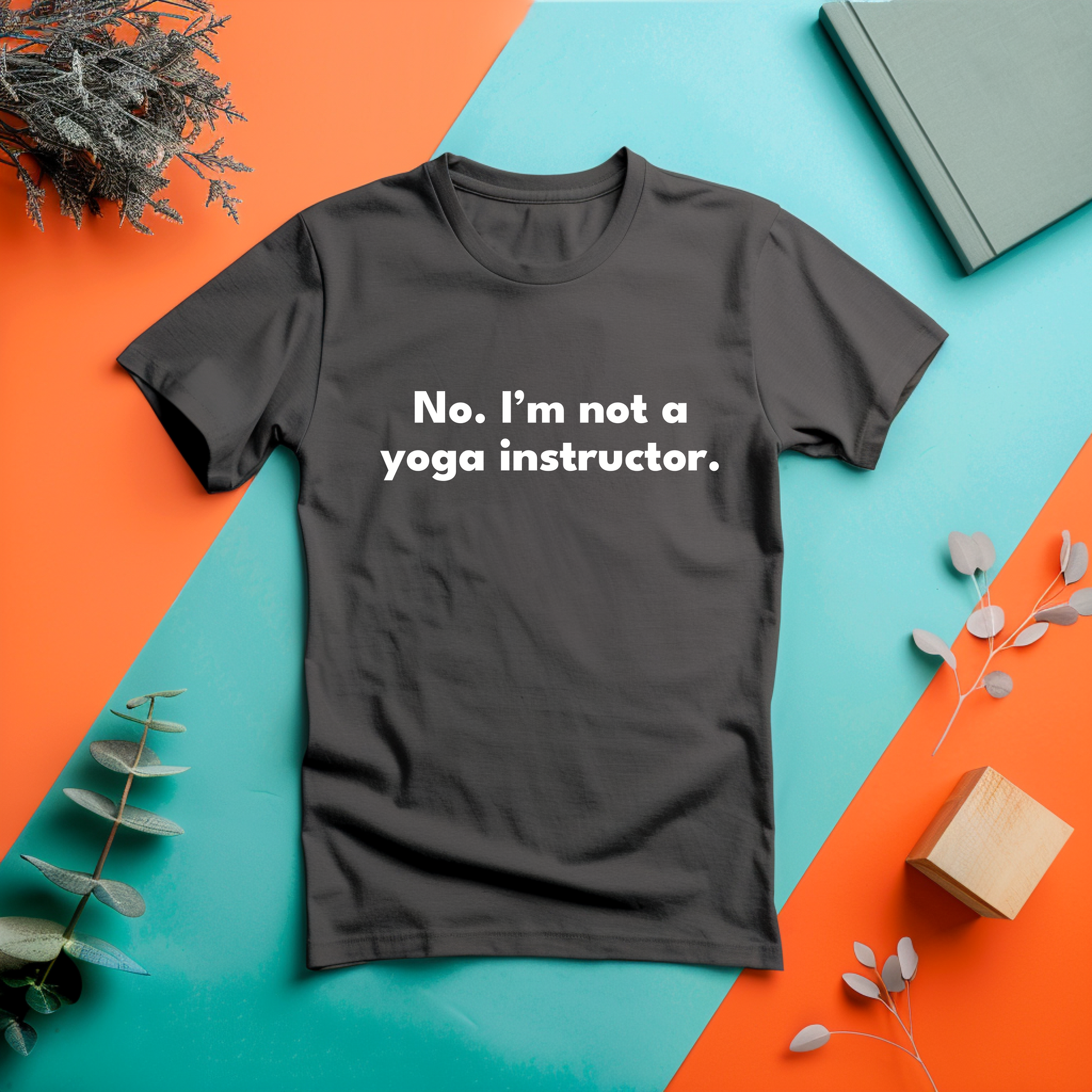 a t - shirt that says no i'm not a yoga instructor