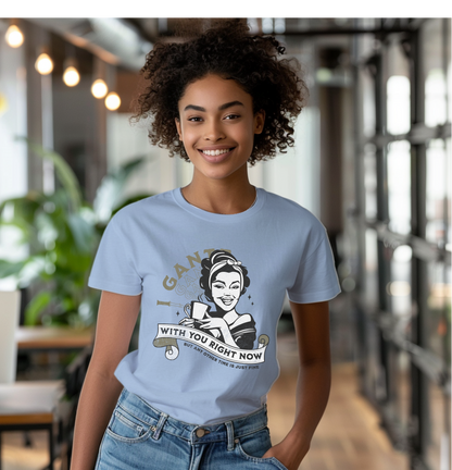 I Gantt With You Right Now Vintage Housewife 2 Funny Tee