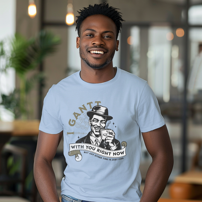 I Gantt With You Right Now Vintage Gentleman 2 Funny Tee