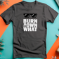 a t - shirt that says burn down and what